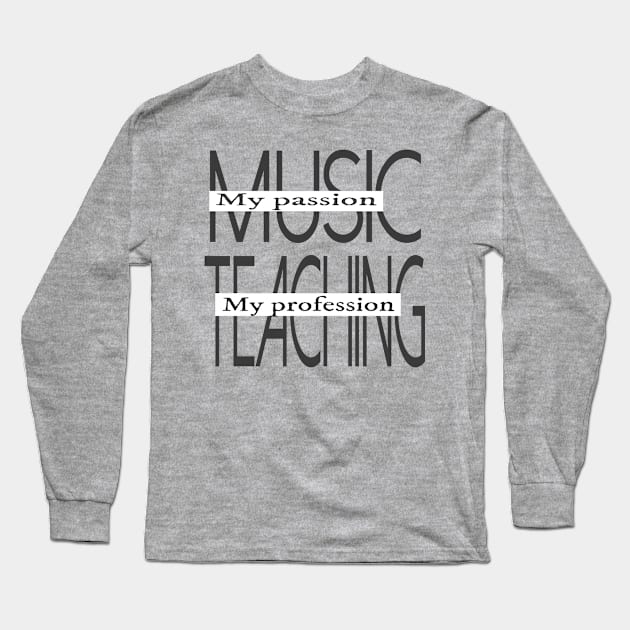 Music My Passion Teaching My Profession Long Sleeve T-Shirt by musicanytime